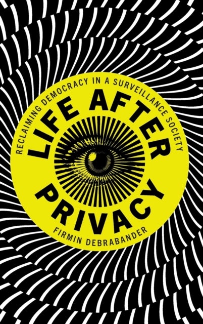 Life after Privacy - Reclaiming Democracy in a Surveillance Society