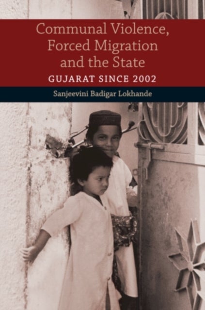 Communal Violence, Forced Migration and the State - Gujarat since 2002