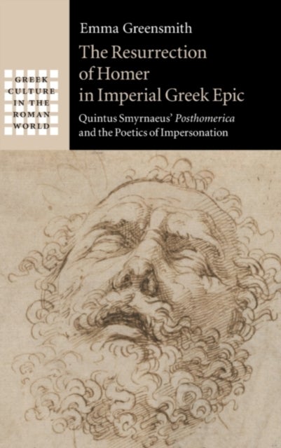 The Resurrection of Homer in Imperial Greek Epic - Quintus Smyrnaeus' Posthomerica and the Poetics of Impersonation