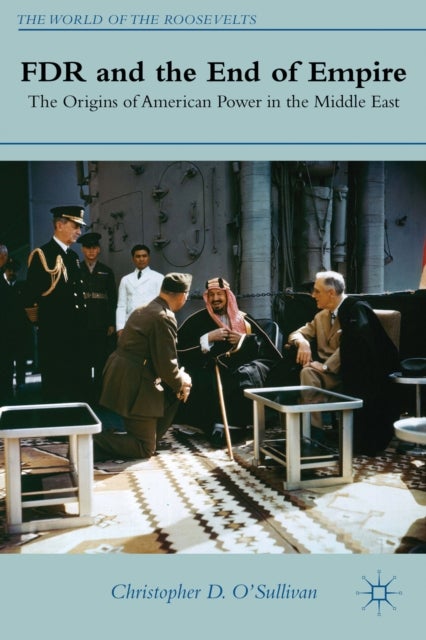 FDR and the End of Empire - The Origins of American Power in the Middle East