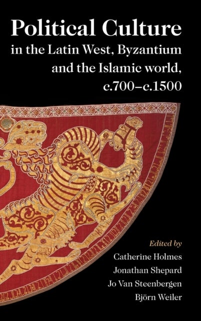 Political Culture in the Latin West, Byzantium and the Islamic World, c.700–c.1500 - A Framework for Comparing Three Spheres