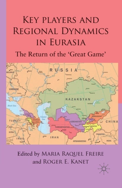 Key Players and Regional Dynamics in Eurasia - The Return of the 'Great Game'