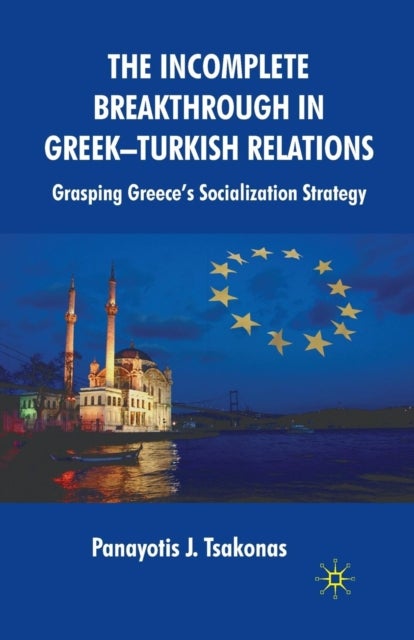 The Incomplete Breakthrough in Greek-Turkish Relations - Grasping Greece’s Socialization Strategy