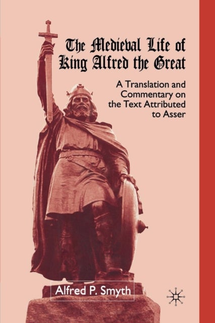 The Medieval Life of King Alfred the Great - A Translation and Commentary on the Text Attributed to Asser
