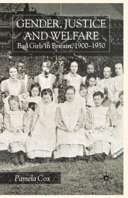 Gender,Justice and Welfare in Britain,1900-1950 - Bad Girls in Britain, 1900-1950