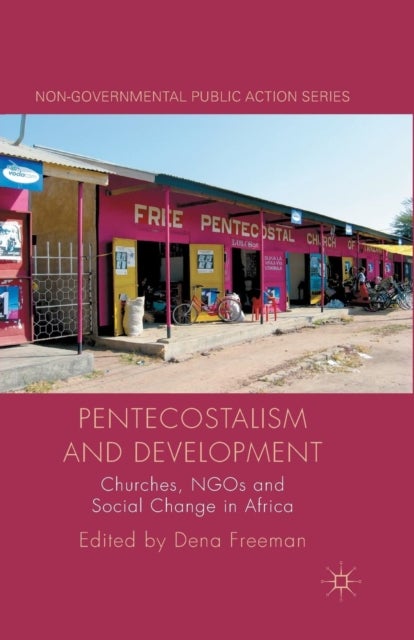 Pentecostalism and Development - Churches, NGOs and Social Change in Africa
