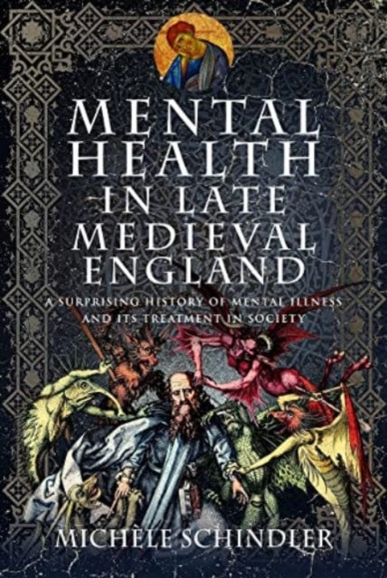Mental Health in Late Medieval England - A Surprising History of Mental Illness and Its Treatment in Society