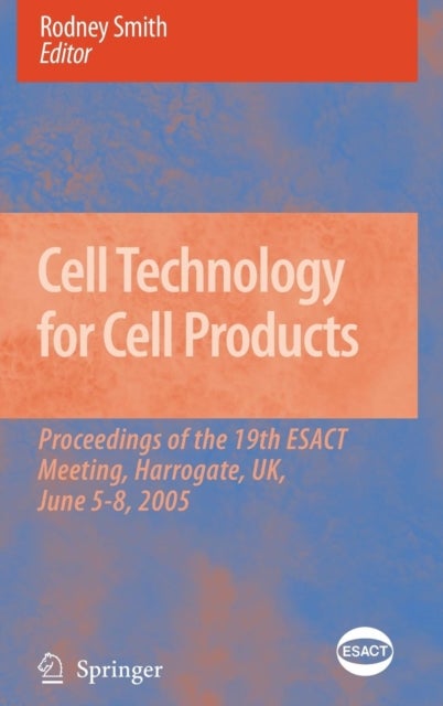 Cell Technology for Cell Products - Proceedings of the 19th ESACT Meeting, Harrogate, UK, June 5-8, 2005
