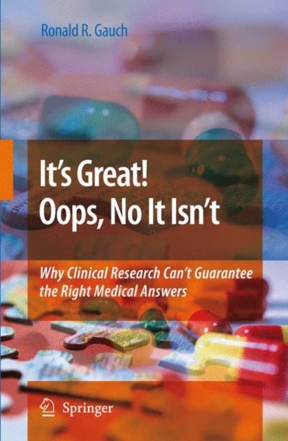 It''s Great! Oops, No It Isn''t - Why Clinical Research Can’t Guarantee The Right Medical Answers.