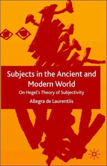 Subjects in the Ancient and Modern World - On Hegel's Theory of Subjectivity