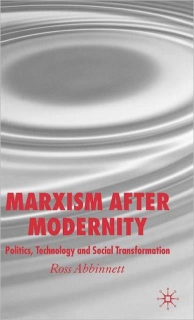 Marxism After Modernity - Politics, Technology and Social Transformation