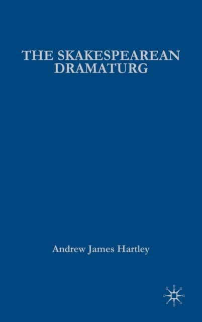 The Shakespearean Dramaturg - A Theoretical and Practical Guide