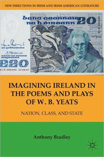 Imagining Ireland in the Poems and Plays of W.B. Yeats - Nation, Class, and State