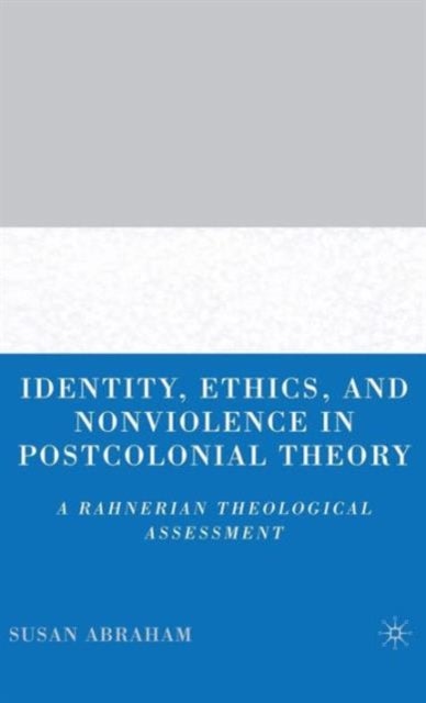 Identity, Ethics, and Nonviolence in Postcolonial Theory - A Rahnerian Theological Assessment