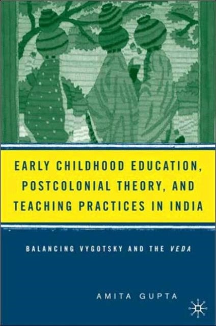 Early Childhood Education, Postcolonial Theory, and Teaching Practices in India - Balancing Vygotsky and the Veda