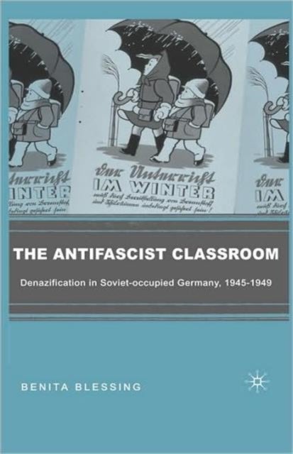 The Antifascist Classroom - Denazification in Soviet-occupied Germany, 1945–1949