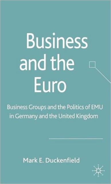 Business and the Euro - Business Groups and the Politics of EMU in Britain and Germany