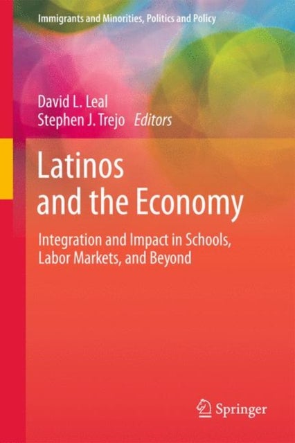 Latinos and the Economy - Integration and Impact in Schools, Labor Markets, and Beyond