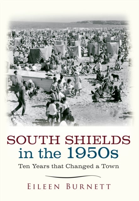 South Shields in the 1950s - Ten Years that Changed a Town