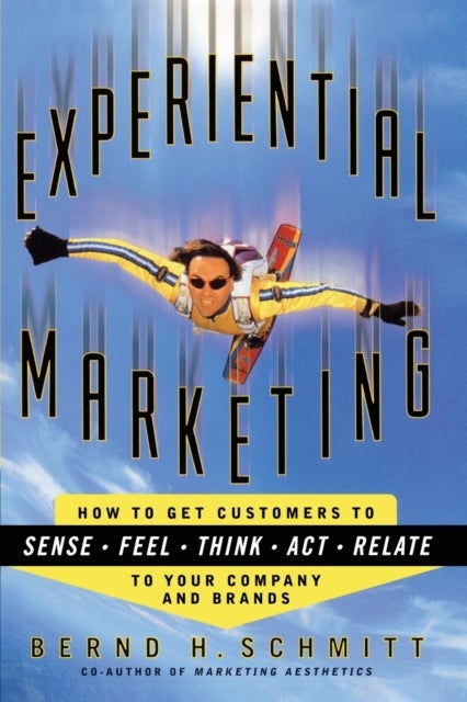 Experiential Marketing - How to Get Customers to Sense, Feel, Think, Act, R