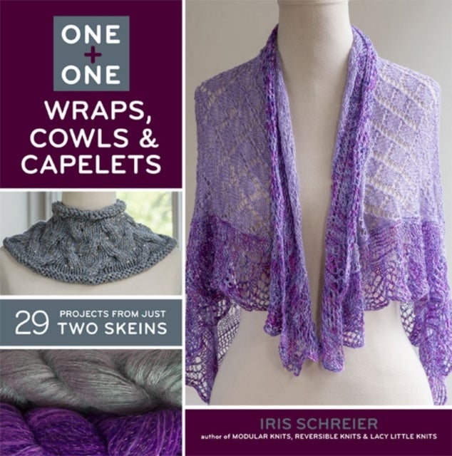 One + One: Wraps, Cowls & Capelets - 29 Projects From Just Two Skeins
