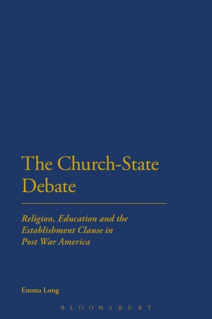 The Church-State Debate - Religion, Education and the Establishment Clause in Post War America