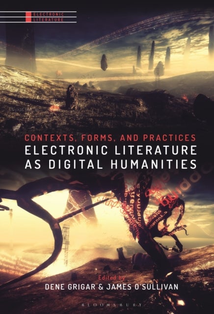 Electronic Literature as Digital Humanities - Contexts, Forms, and Practices