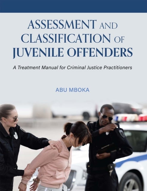 Assessment and Classification of Juvenile Offenders - A Treatment Manual for Criminal Justice Practitioners