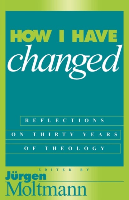 How I Have Changed - Reflections on Thirty Years of Theology