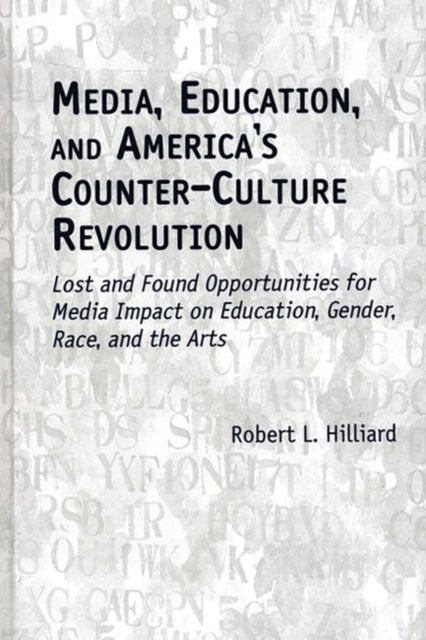 Media, Education, and America's Counter-Culture Revolution - Lost and Found Opportunities for Media Impact on Education, Gender, Race, and the Arts