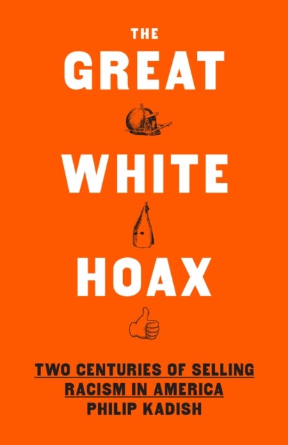 The Great White Hoax - Frauds, Forgeries, and 200 Years of Selling Racism in America