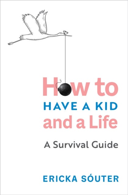 How to Have a Kid and a Life - How to Have a Kid and a Life