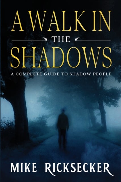 A Walk In The Shadows - A Complete Guide To Shadow People