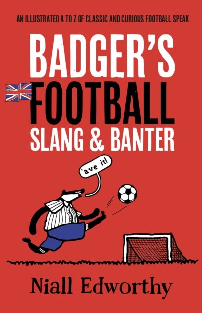 Badger's Football Slang and Banter - An Illustrated A to Z of Classic and Curious Football Speak