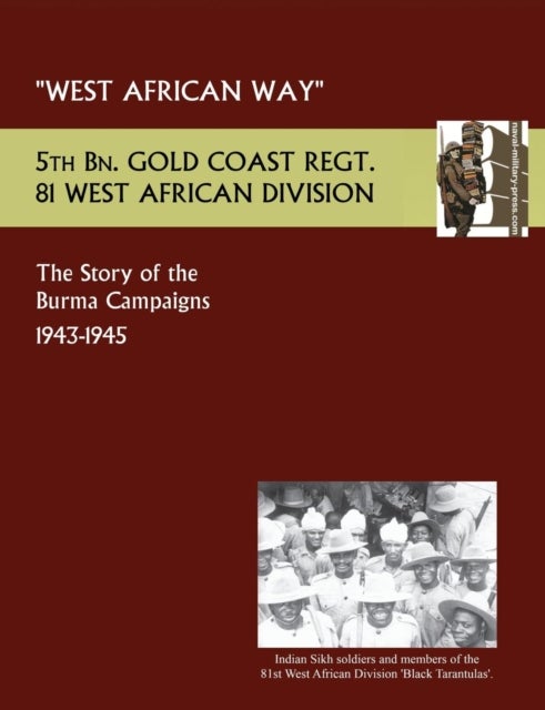 West African Waythe Story of the Burma Campaigns 1943-1945, 5th Bn. Gold Coast Regt., 81 West Africa