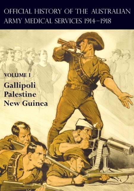 The Official History of the Australian Army Medical Services 1914-1918 - Volume 1 Gallipoli - Palestine - New Guinea