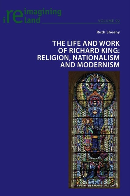 The Life and Work of Richard King - Religion, Nationalism and Modernism
