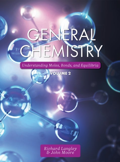 General Chemistry, Volume 2 - Understanding Moles, Bonds, and Equilibria