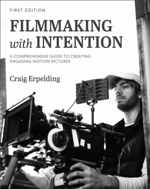 Filmmaking with Intention - A Comprehensive Guide to Creating Engaging Motion Pictures