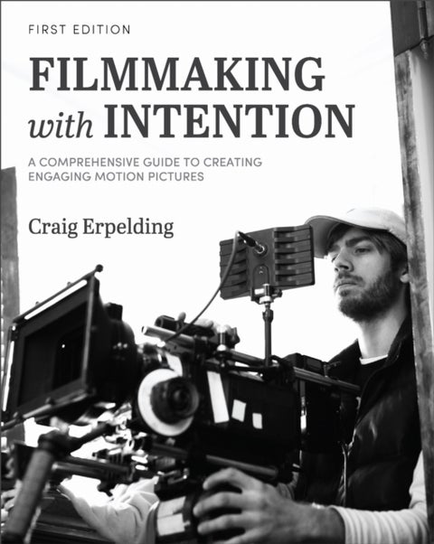 Filmmaking with Intention - A Comprehensive Guide to Creating Engaging Motion Pictures