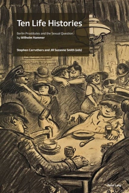 Ten Life Histories - Berlin Prostitutes and the Sexual Question, by Wilhelm Hammer