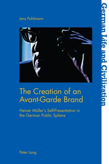 The Creation of an Avant-Garde Brand - Heiner Mueller’s Self-Presentation in the German Public Sphere