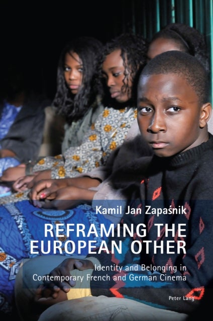 Reframing the European Other - Identity and Belonging in Contemporary French and German Cinema