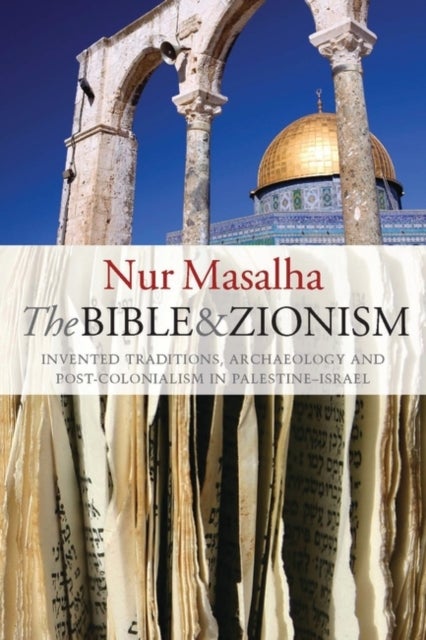 The Bible and Zionism - Invented Traditions, Archaeology and Post-Colonialism in Palestine-Israel