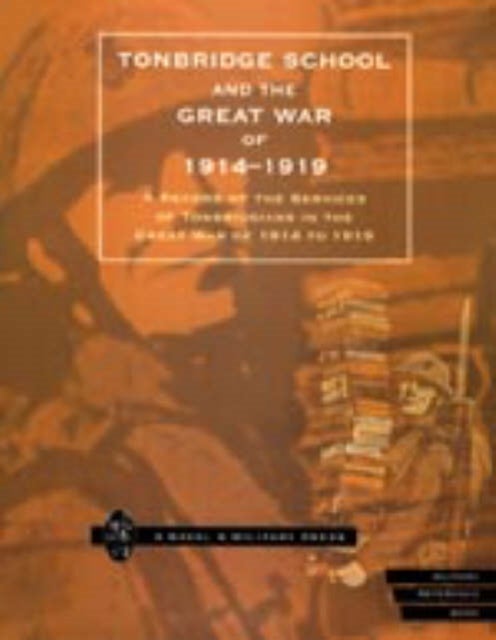 TONBRIDGE SCHOOL AND THE GREAT WAR OF 1914-1919 - A Record of the Services of Tonbridgians in the Great War of 1914 to 1919