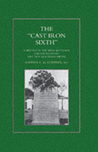 OCAST-IRON O SIXTH. A History of the SiXth Battalion - London Regiment (The City of London Rifles) - A History of the Sixth Battalion, London Regiment (City of London Rifles)