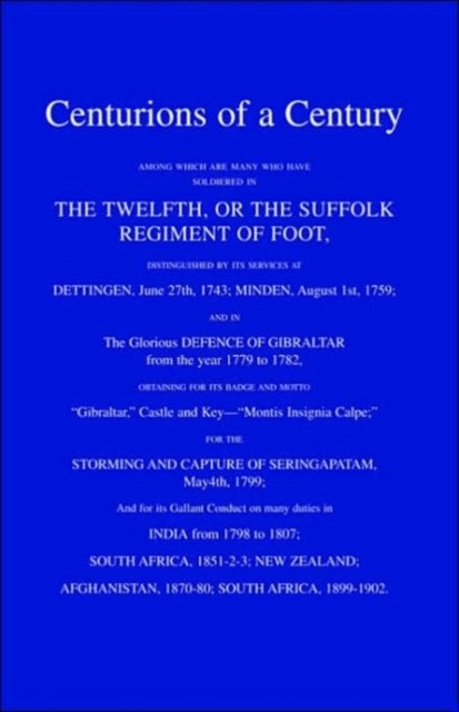 Centurions of a Century - Among Which are Many Who Have Soldiered in the Twelfth or the Suffolk Regiment of Foot