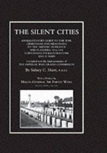 SILENT CITIESAn illustrated guide to the war Cemeteries & Memorials to the missing in France & Flanders 1914-1918