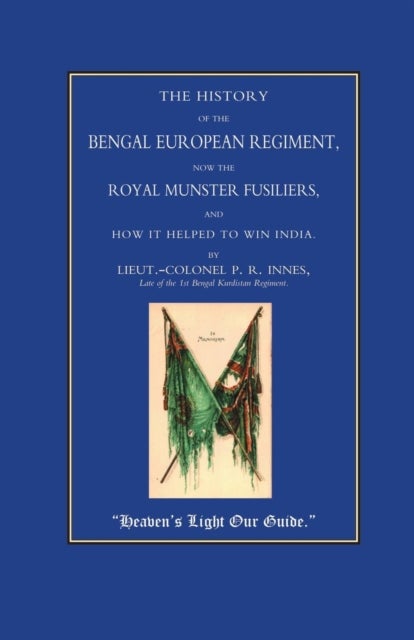 Royal Munster Fusiliers (101 and 104) - The History of the Bengal European Regiment, Now the Royal Munster Fusiliers and How it Helped to Win India
