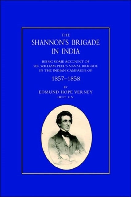 Shannon's Brigade in India, Being Some Account of Sir William Peel's Naval Brigade in the Indian Cam